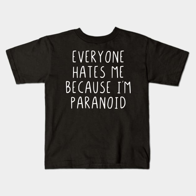 Everyone hates me because im paranoid Kids T-Shirt by StraightDesigns